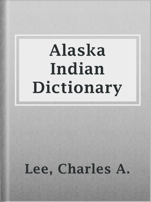 Title details for Alaska Indian Dictionary by Charles A. Lee - Available